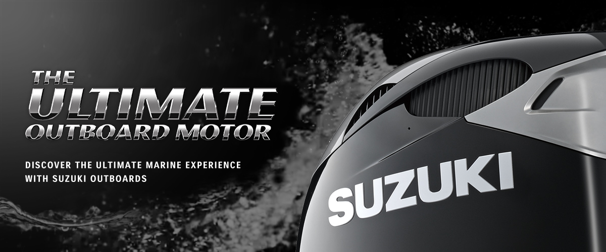 THE ULTIMATE OUTBOARD MOTOR DISCOVER THE ULTIMATE MARINE EXPERIENCE WITH SUZUKI OUTBOARDS